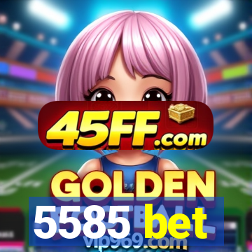 5585 bet
